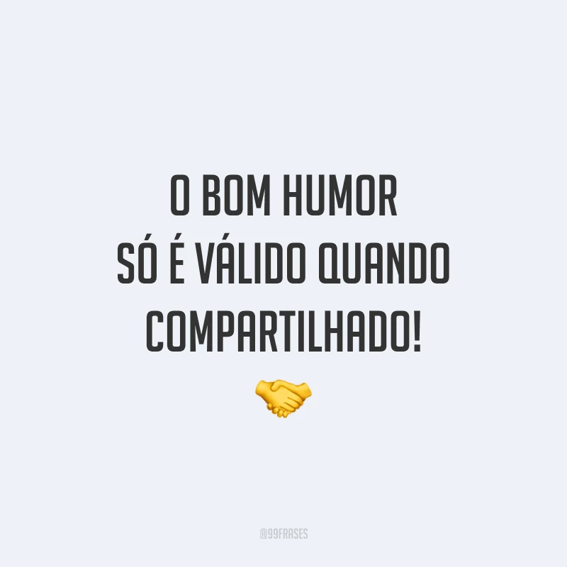 O bom humor só é válido quando compartilhado! 🤝