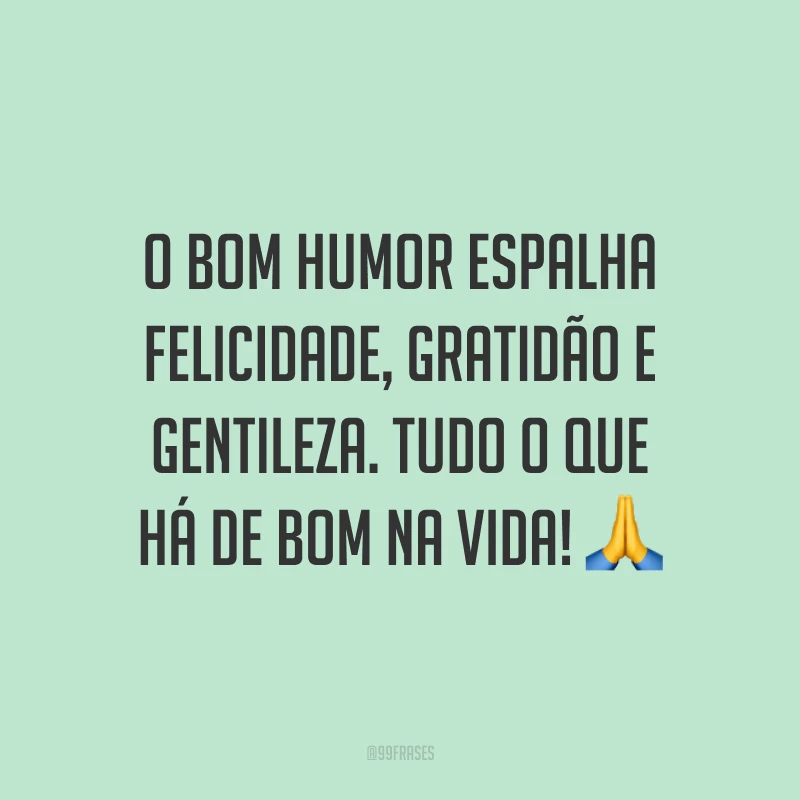 O bom humor espalha felicidade, gratidão e gentileza. Tudo o que há de bom na vida! 🙏