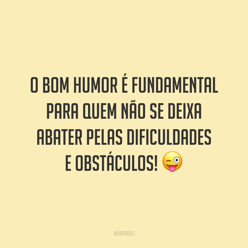 O bom humor é fundamental para quem não se deixa abater pelas dificuldades e obstáculos! 😜