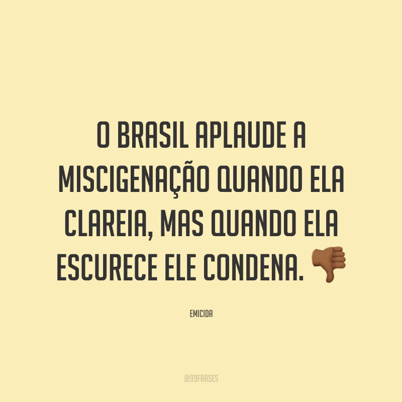 O Brasil aplaude a miscigenação quando ela clareia, mas quando ela escurece ele condena. 👎🏾