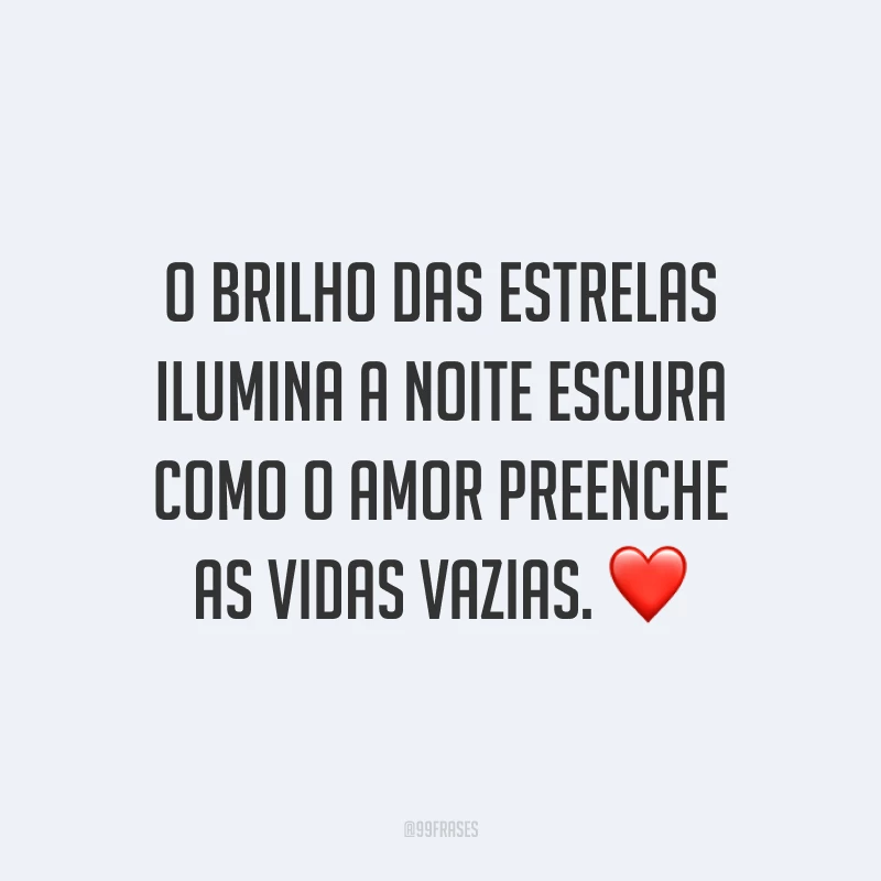 O brilho das estrelas ilumina a noite escura como o amor preenche as vidas vazias. ❤