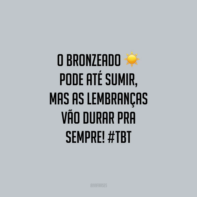 O bronzeado pode até sumir, mas as lembranças vão durar pra sempre! #tbt