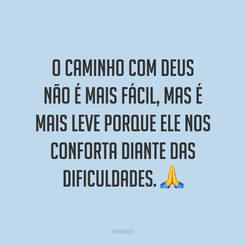 O caminho com Deus não é mais fácil, mas é mais leve porque Ele nos conforta diante das dificuldades. 🙏