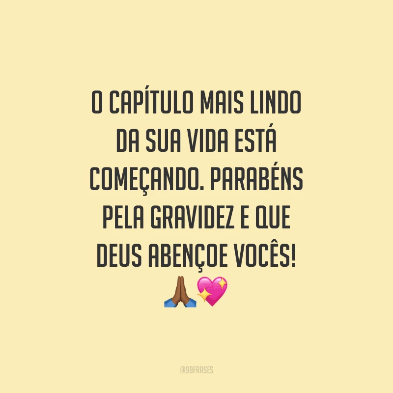 O capítulo mais lindo da sua vida está começando. Parabéns pela gravidez e que Deus abençoe vocês!
