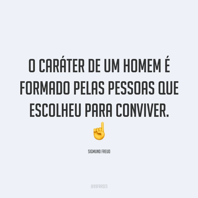 O caráter de um homem é formado pelas pessoas que escolheu para conviver. ☝️