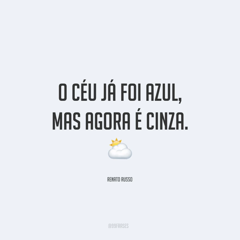 O céu já foi azul, mas agora é cinza. ⛅