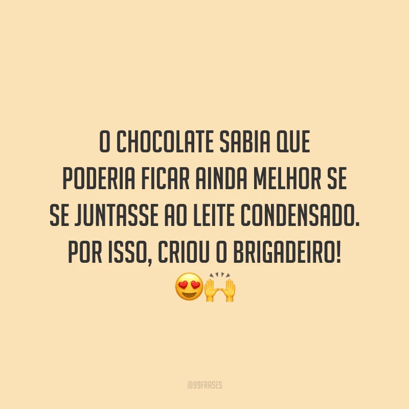 O chocolate sabia que poderia ficar ainda melhor se se juntasse ao leite condensado. Por isso, criou o brigadeiro! 