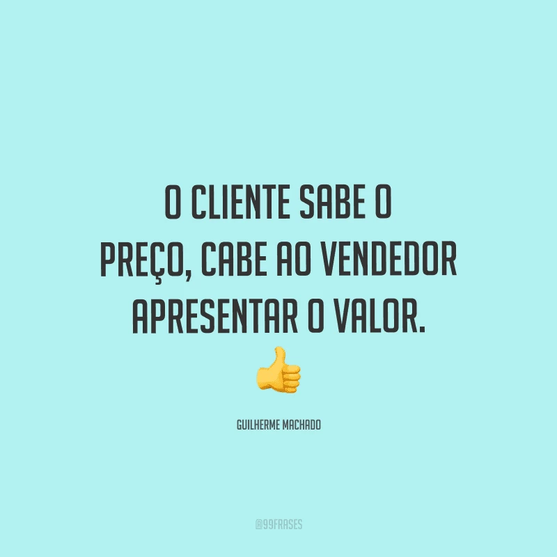 O cliente sabe o preço, cabe ao vendedor apresentar o valor.