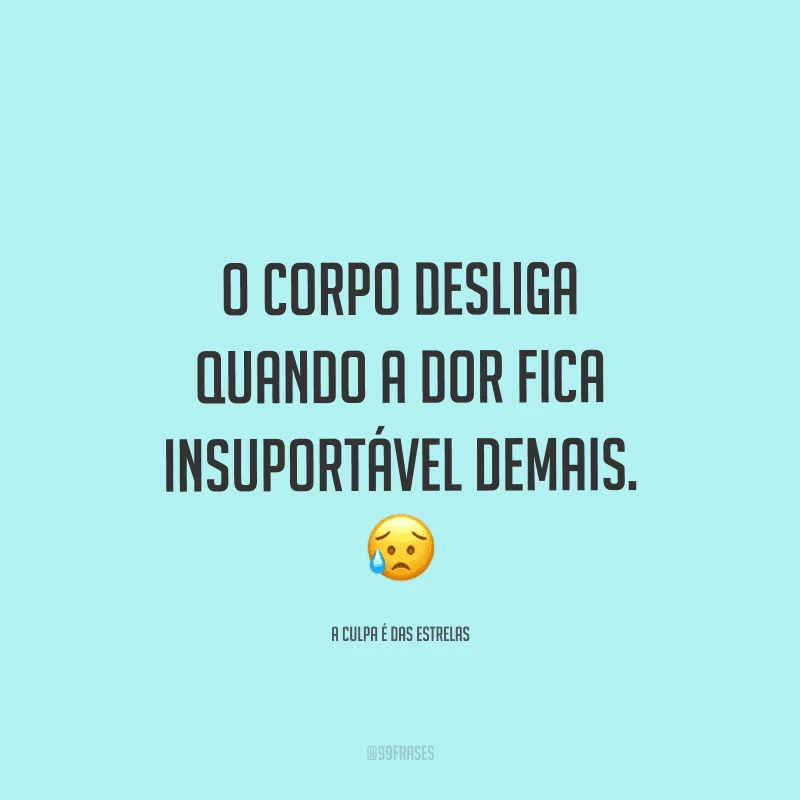 O corpo desliga quando a dor fica insuportável demais.