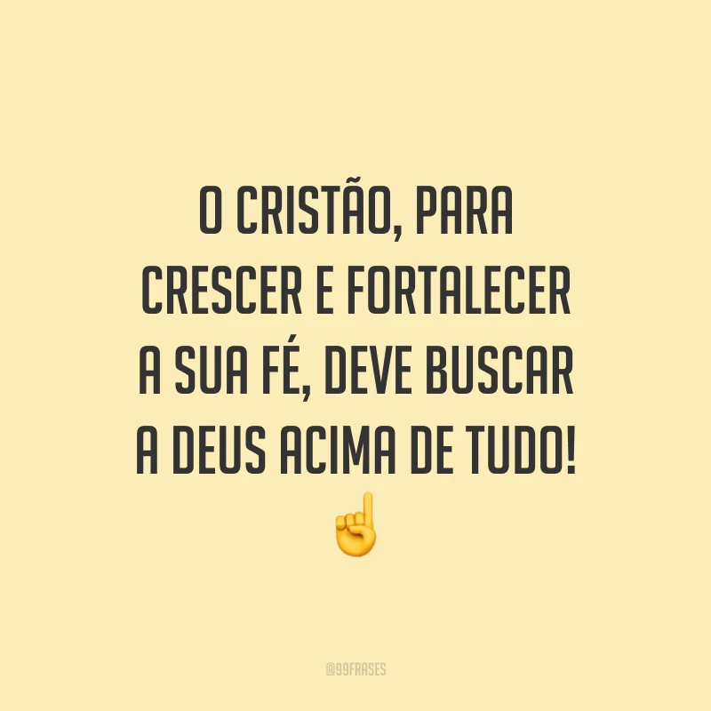 O cristão, para crescer e fortalecer a sua fé, deve buscar a Deus acima de tudo! ☝️