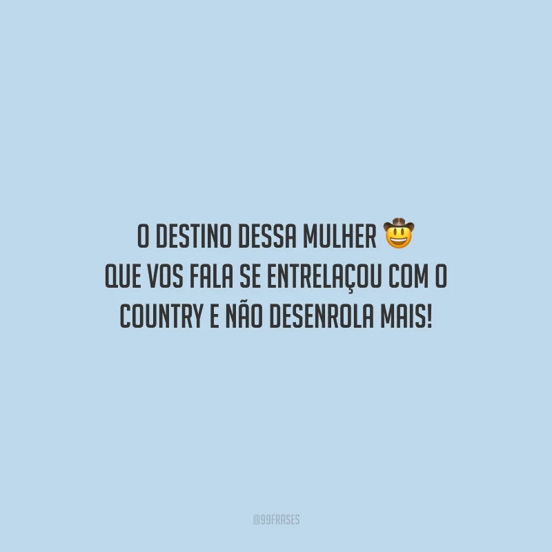 O destino dessa mulher que vos fala se entrelaçou com o country e não desenrola mais!