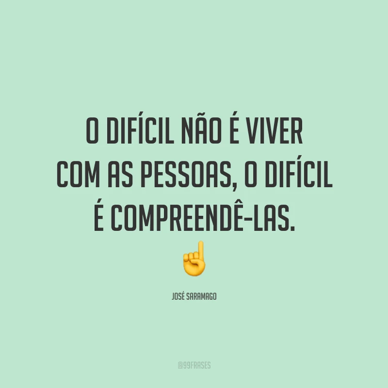 O difícil não é viver com as pessoas, o difícil é compreendê-las. ☝️