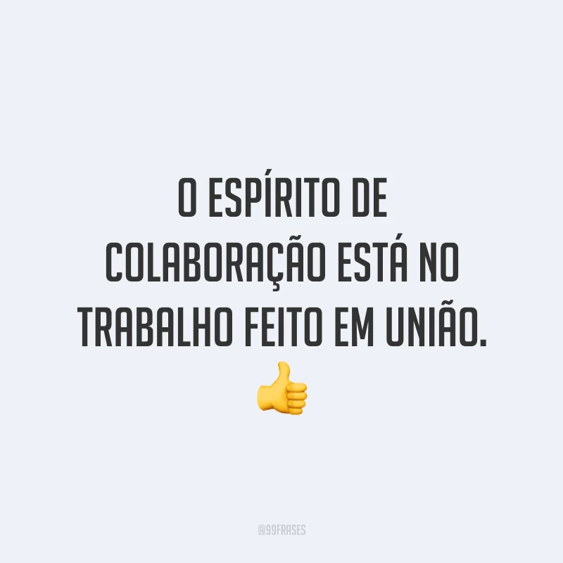 O espírito de colaboração está no trabalho feito em união. 👍