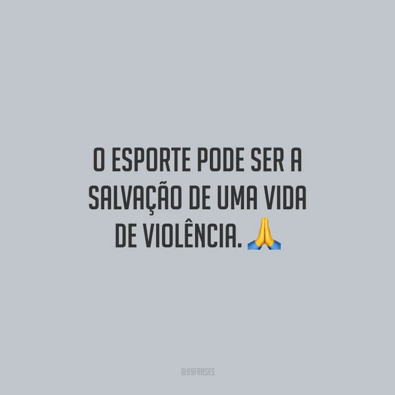 O esporte pode ser a salvação de uma vida de violência.