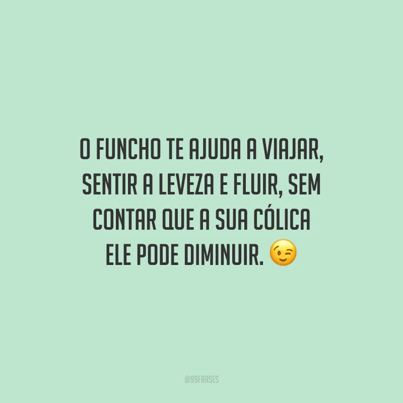 O funcho te ajuda a viajar, sentir a leveza e fluir, sem contar que a sua cólica ele pode diminuir.