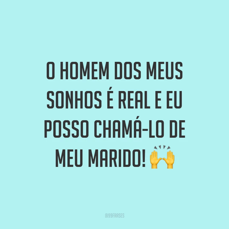 O homem dos meus sonhos é real e eu posso chamá-lo de meu marido! ?