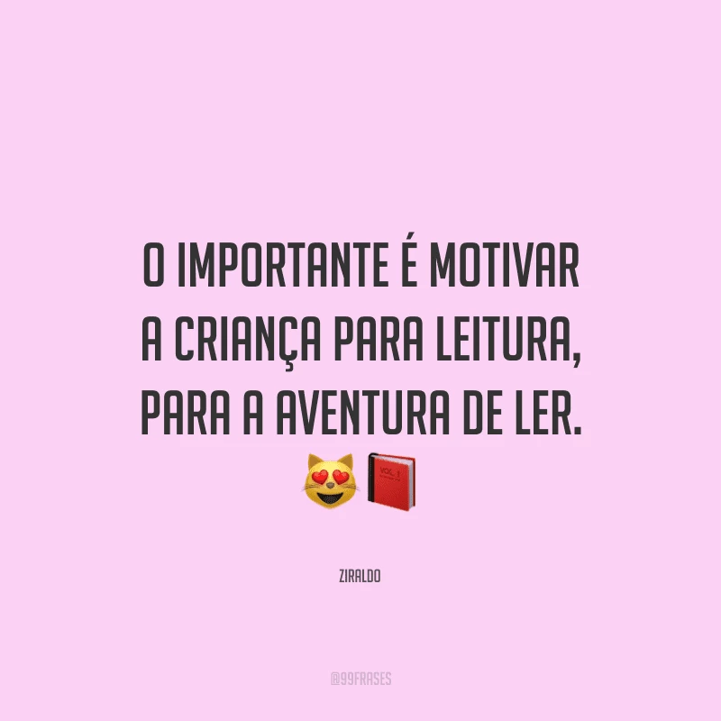 O importante é motivar a criança para leitura, para a aventura de ler.