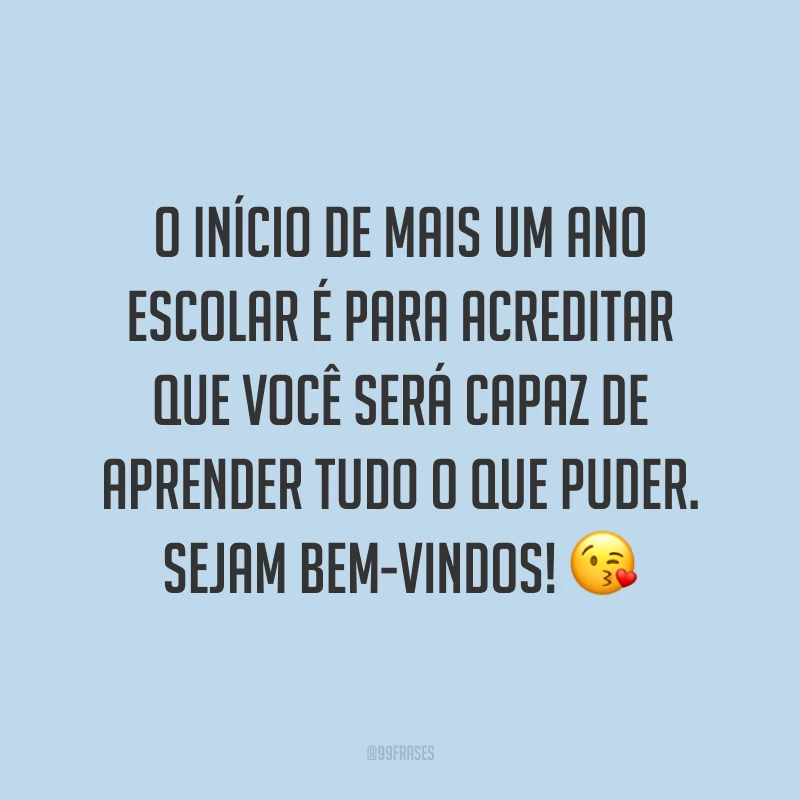 O início de mais um ano escolar é para acreditar que você será capaz de aprender tudo o que puder. Sejam bem-vindos! 😘