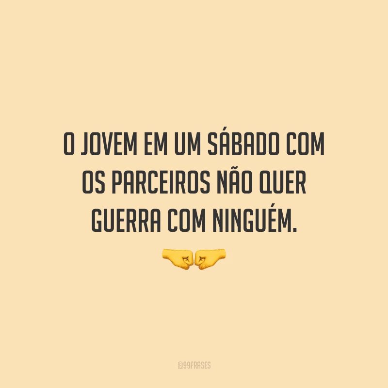 O jovem em um sábado com os parceiros não quer guerra com ninguém.
