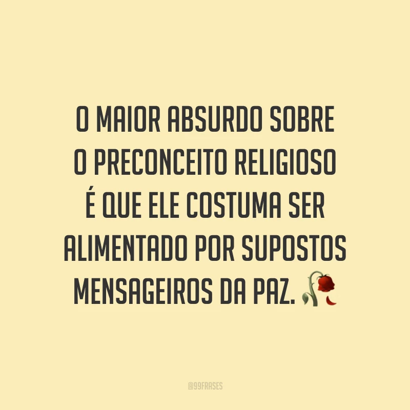 O maior absurdo sobre o preconceito religioso é que ele costuma ser alimentado por supostos mensageiros da paz.