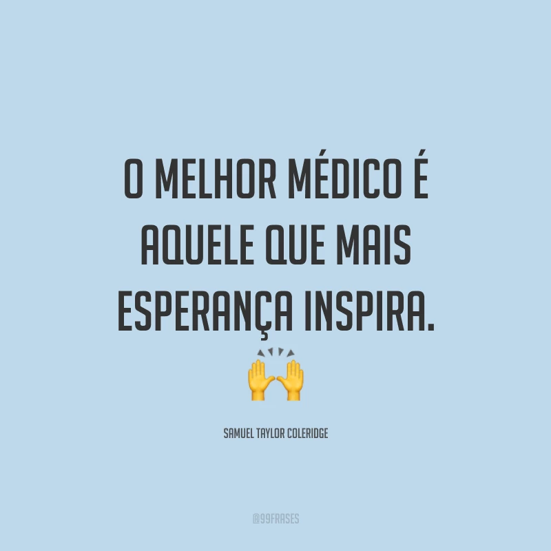 O melhor médico é aquele que mais esperança inspira. ?