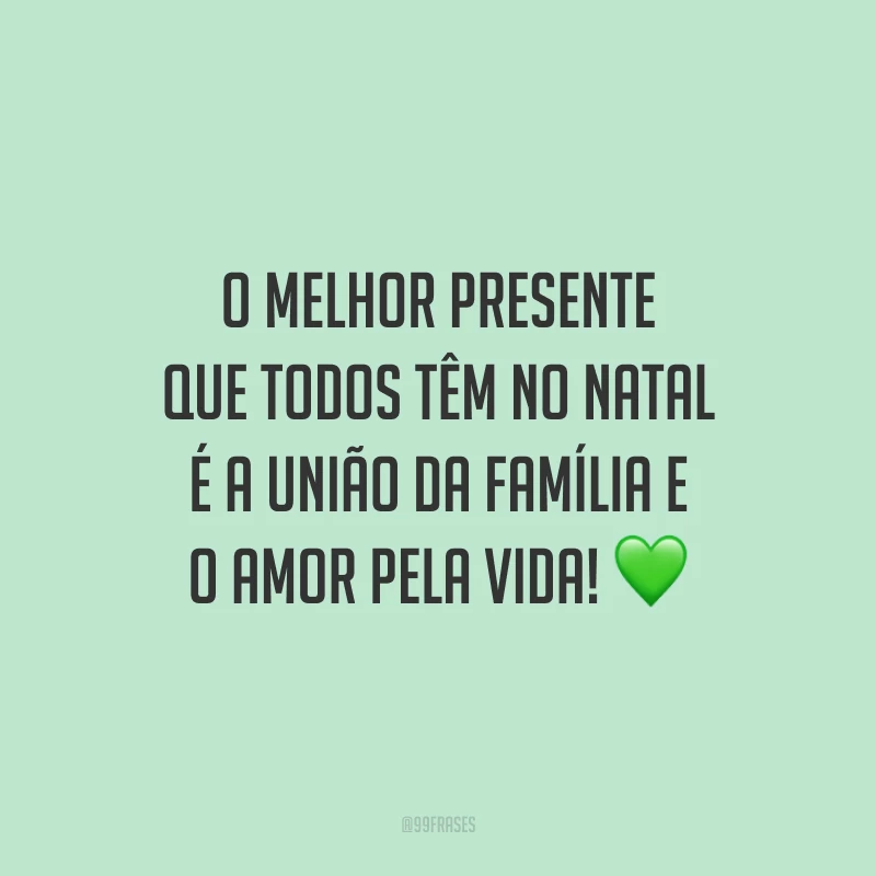 O melhor presente que todos têm no Natal é a união da família e o amor pela vida!