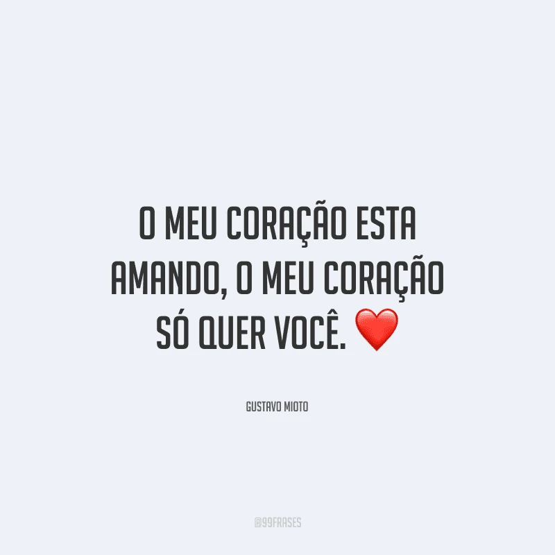 O meu coração esta amando, o meu coração só quer você. 