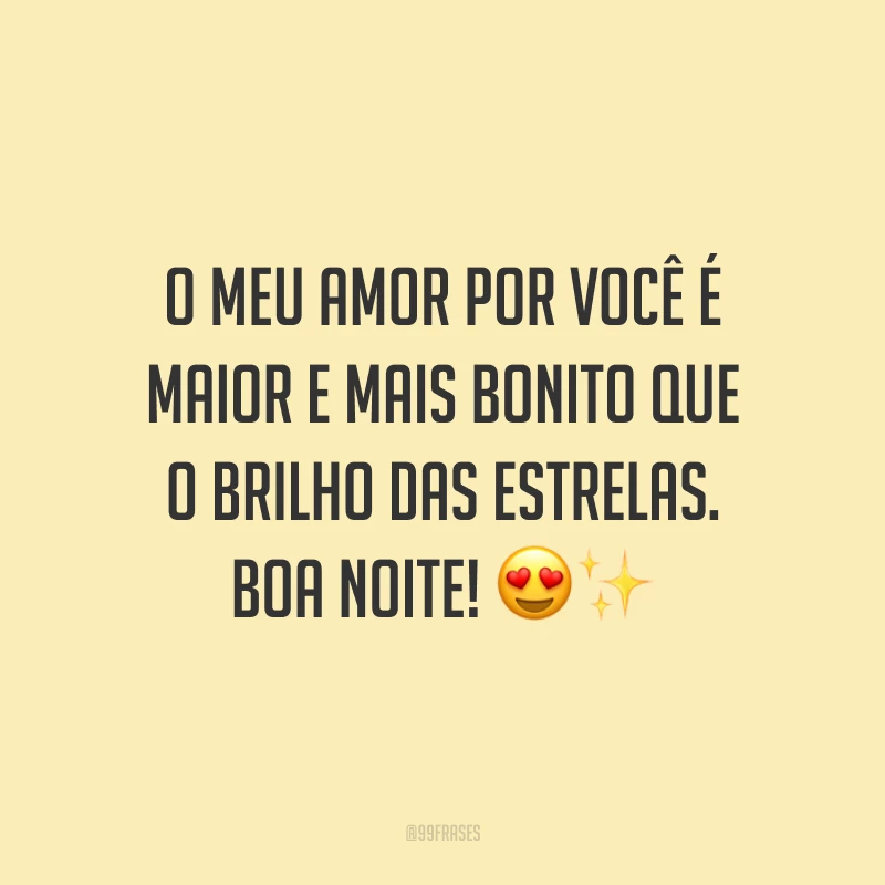 O meu amor por você é maior e mais bonito que o brilho das estrelas. Boa noite!