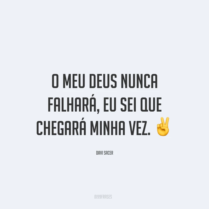 O meu Deus nunca falhará, eu sei que chegará minha vez. ✌