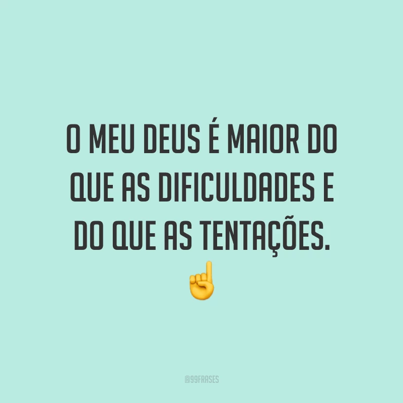 O meu Deus é maior do que as dificuldades e do que as tentações. ☝