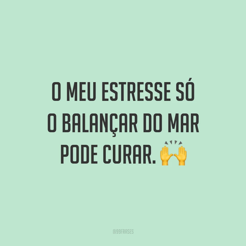 O meu estresse só o balançar do mar pode curar. 🙌