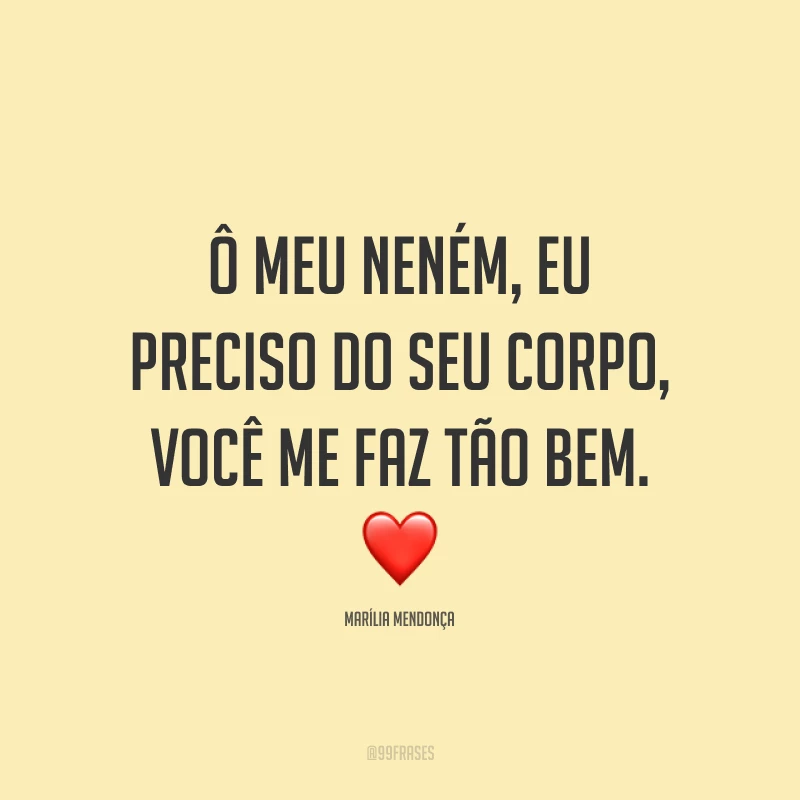 Ô meu neném, eu preciso do seu corpo, você me faz tão bem. ❤️