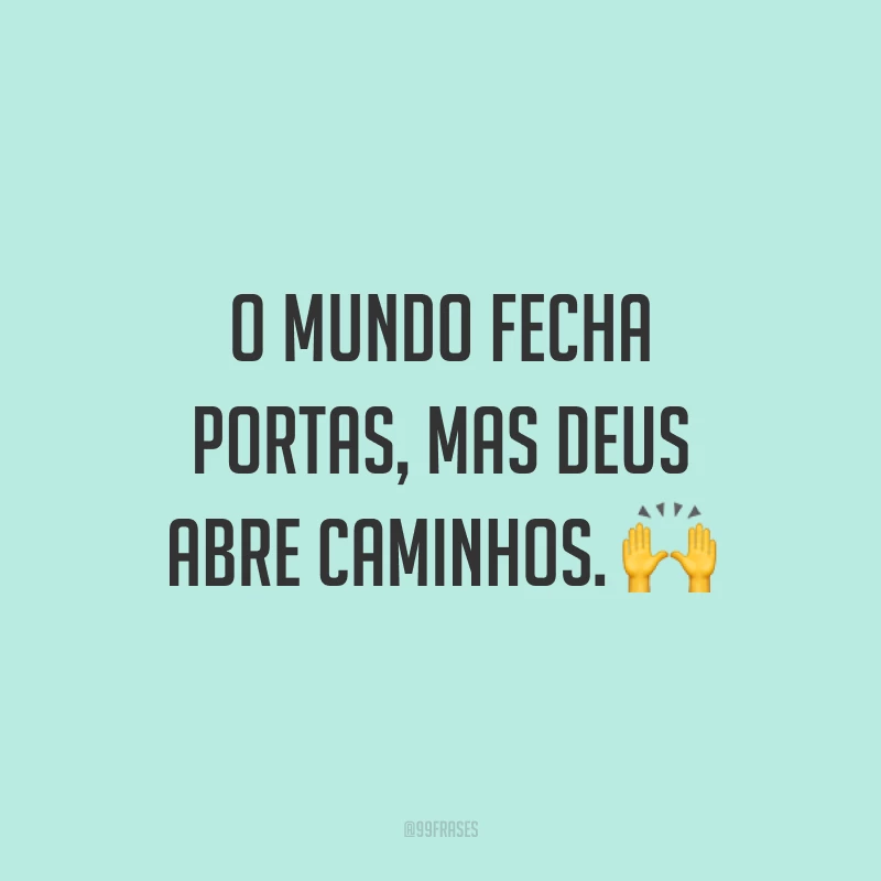 O mundo fecha portas, mas Deus abre caminhos. 🙌