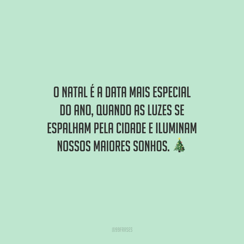 O Natal é a data mais especial do ano, quando as luzes se espalham pela cidade e iluminam nossos maiores sonhos.