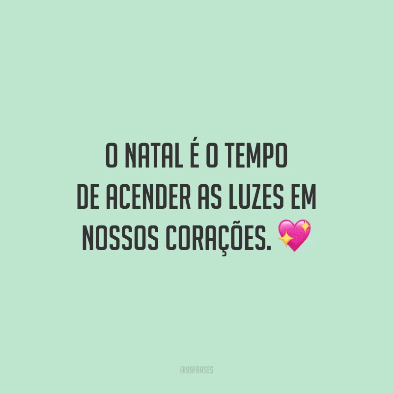 O Natal é o tempo de acender as luzes em nossos corações.