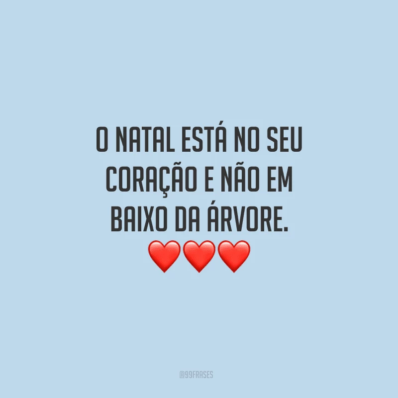 O Natal está no seu coração e não em baixo da árvore.