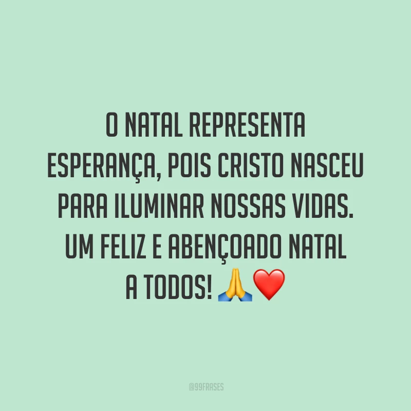 O Natal representa esperança, pois Cristo nasceu para iluminar nossas vidas. Um feliz e abençoado Natal a todos!