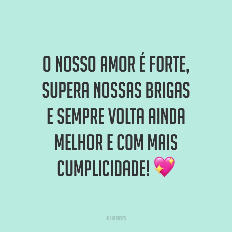 O nosso amor é forte, supera nossas brigas e sempre volta ainda melhor e com mais cumplicidade! ?