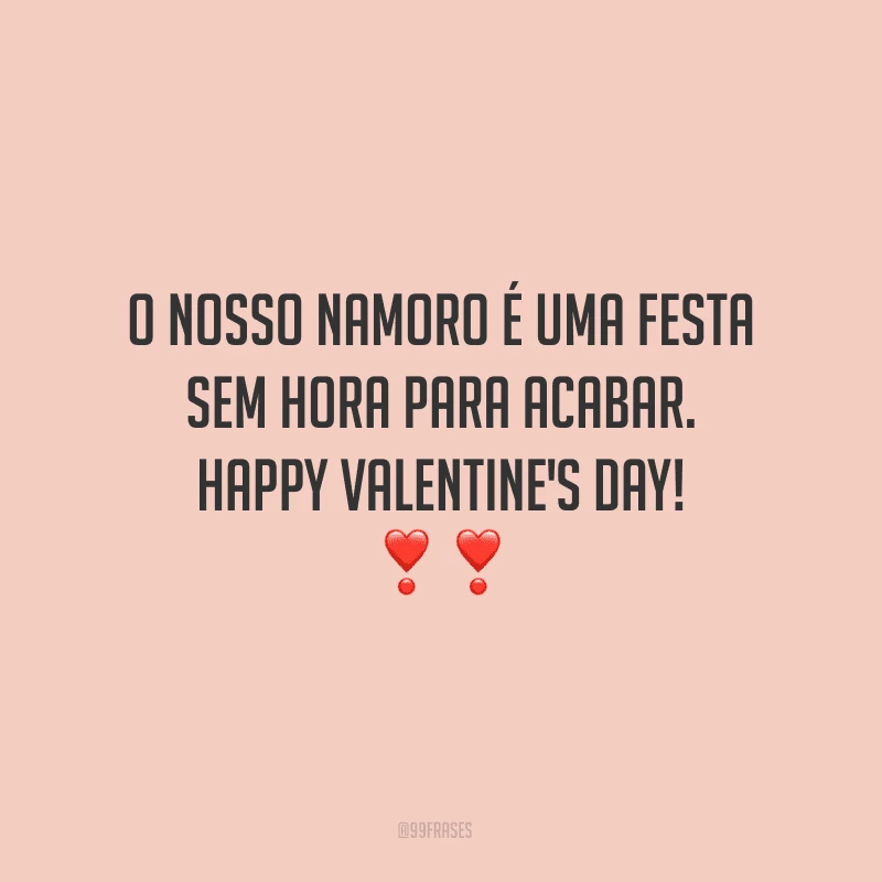 O nosso namoro é uma festa sem hora para acabar. Happy Valentine's Day! ❣❣
