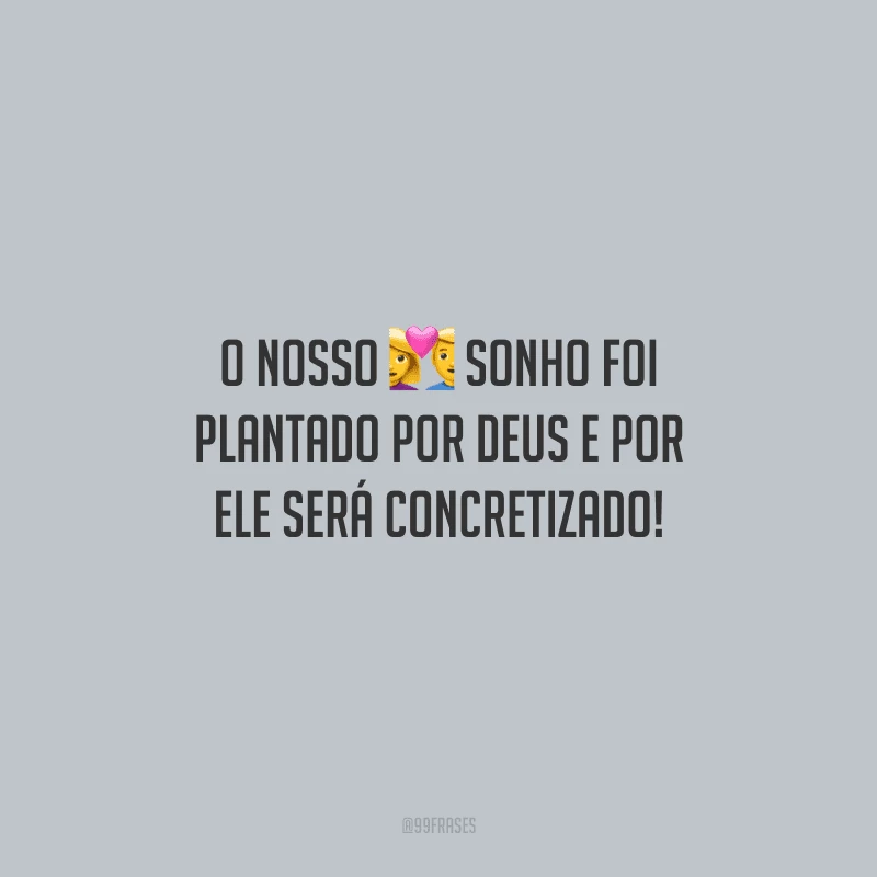 O nosso sonho foi plantado por Deus e por Ele será concretizado!