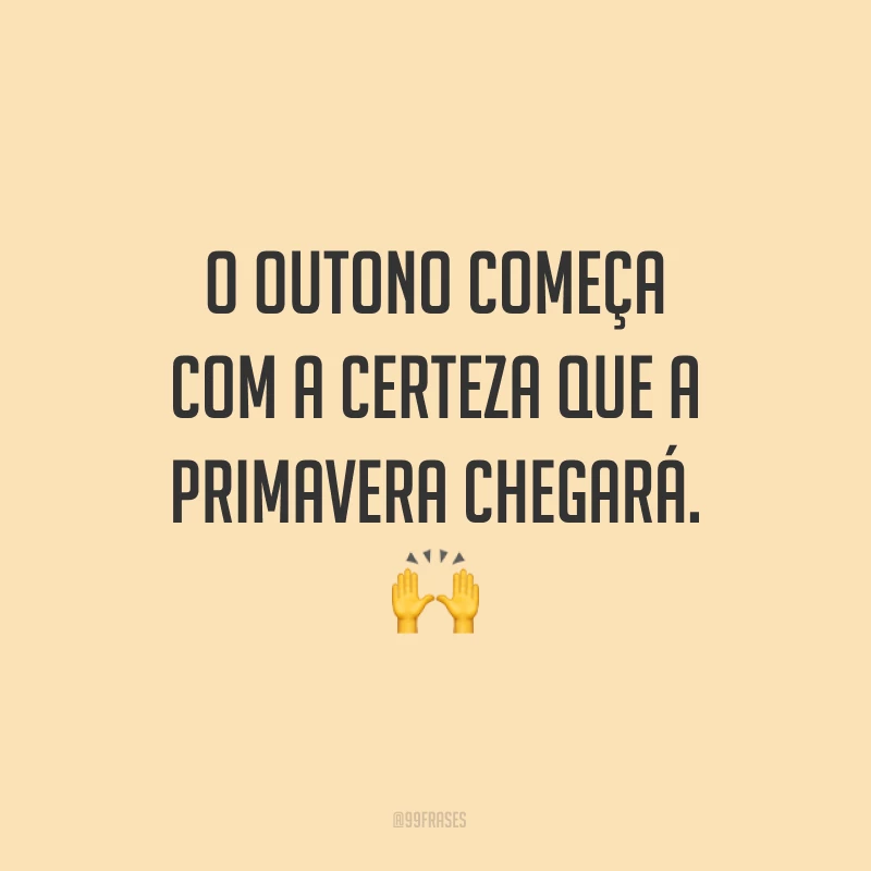 O outono começa com a certeza que a primavera chegará. ?
