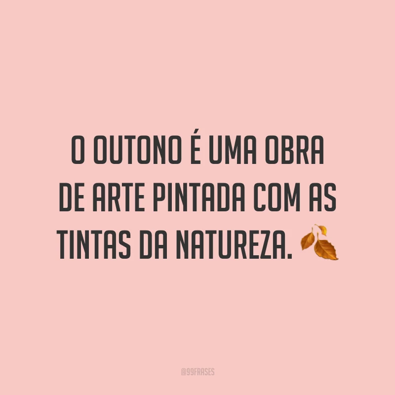 O outono é uma obra de arte pintada com as tintas da natureza. ?