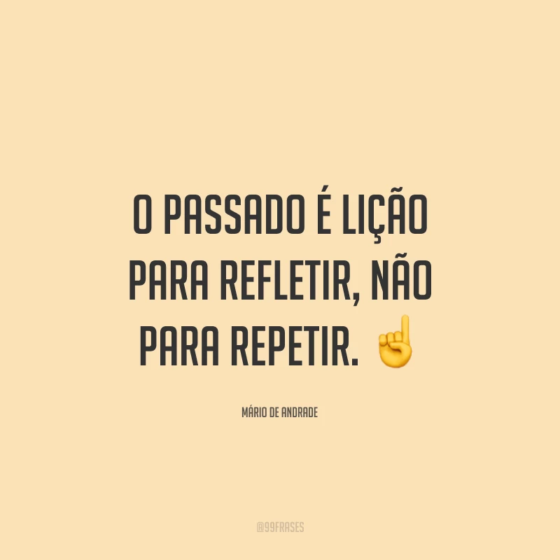 O passado é lição para refletir, não para repetir. ☝️