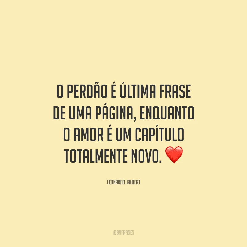O perdão é última frase de uma página, enquanto o amor é um capítulo totalmente novo. ❤