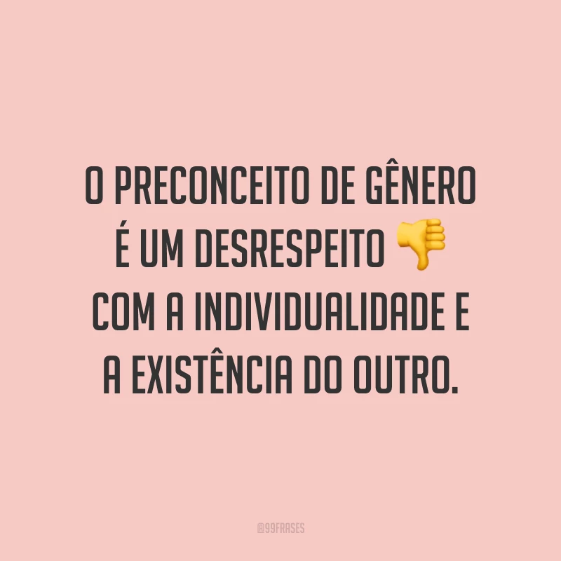 O preconceito de gênero é um desrespeito com a individualidade e a existência do outro.