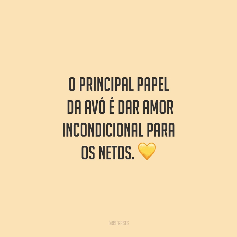 O principal papel da avó é dar amor incondicional para os netos. 
