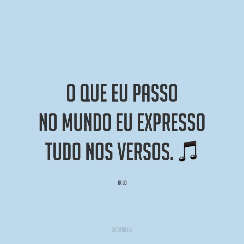 O que eu passo no mundo eu expresso tudo nos versos. 🎵 
