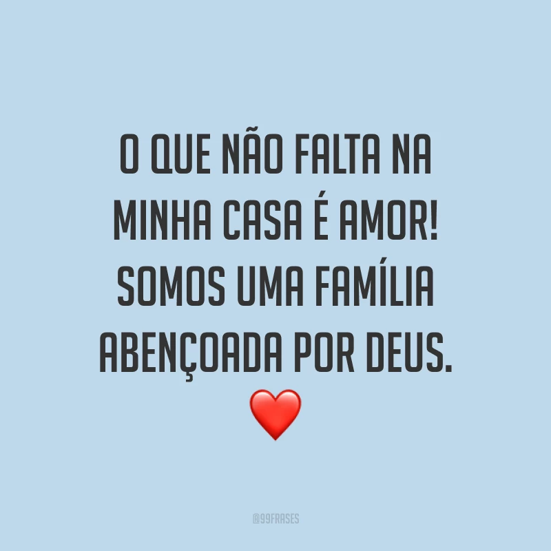 O que não falta na minha casa é amor! Somos uma família abençoada por Deus. ❤