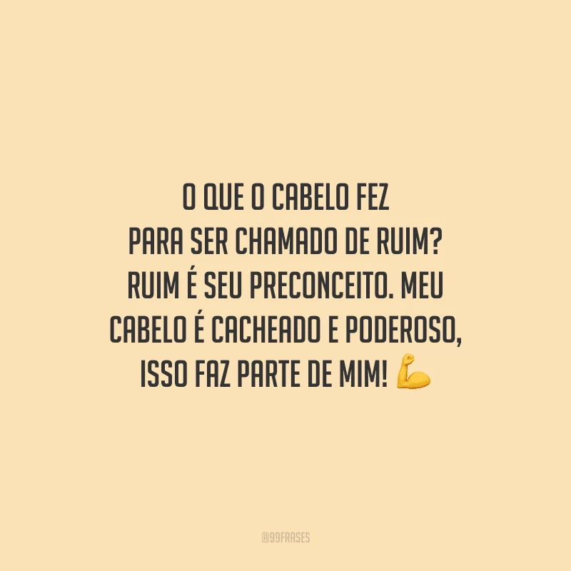 O que o cabelo fez para ser chamado de ruim? Ruim é seu preconceito. Meu cabelo é cacheado e poderoso, isso faz parte de mim!