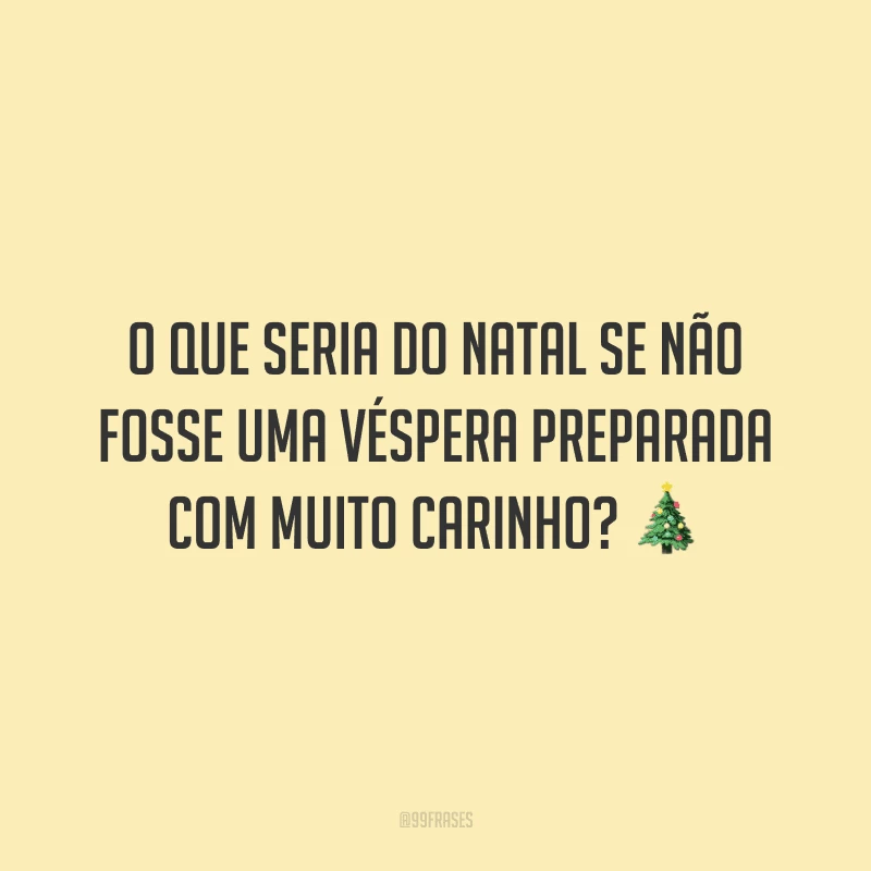 O que seria do Natal se não fosse uma véspera preparada com muito carinho?